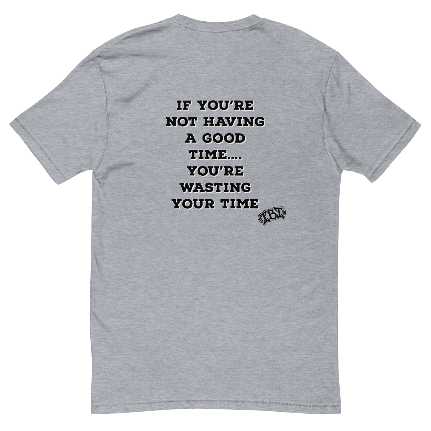 If your not having a good time... T-shirt